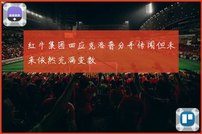 红牛集团回应克洛普分手传闻但未来依然充满变数