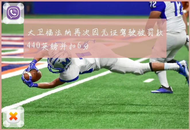 大卫福法纳再次因无证驾驶被罚款440英镑并扣6分
