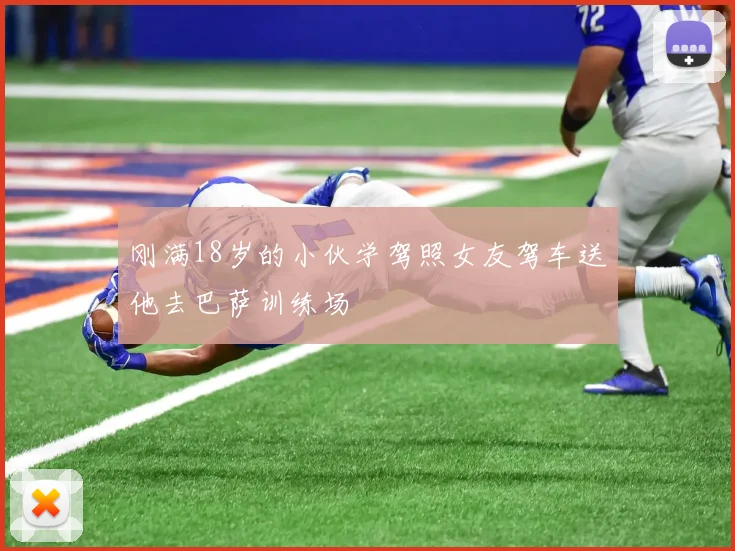 刚满18岁的小伙学驾照女友驾车送他去巴萨训练场