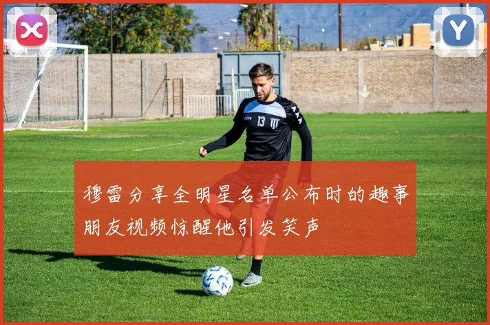 穆雷分享全明星名单公布时的趣事朋友视频惊醒他引发笑声